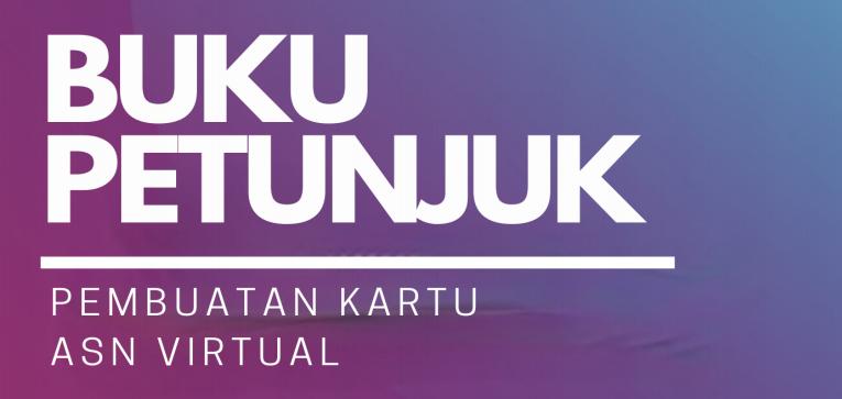 Buku Petunjuk Pembuatan Kartu ASN Virtual