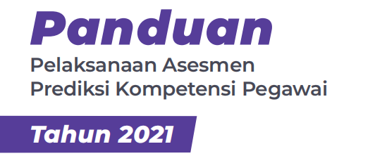Panduan Pelaksanaan Asesmen Prediksi Kompetensi Pegawai Tahun 2021
